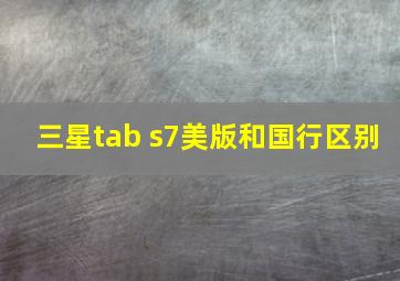 三星tab s7美版和国行区别